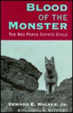 Blood of the Monster: The Nez Perce Coyote Cycle - Deward E. Walker, Daniel N. Matthews