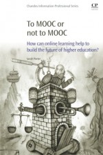 To MOOC or Not to MOOC: How Can Online Learning Help to Build the Future of Higher Education? - Sarah Porter