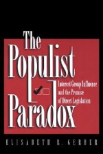 The Populist Paradox: Interest Group Influence and the Promise of Direct Legislation - Elisabeth R. Gerber