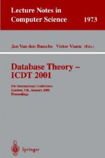 Database Theory Icdt 2001: 8th International Conference, London, Uk, January 4 6, 2001: Proceedings - Jan Van den Bussche, Victor Vianu