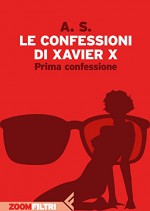 Le confessioni di Xavier X.: Prima confessione (Italian Edition) - A. S., Sergio Altieri