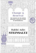 Change & Renewal: The Essence of the Jewish Holidays, Festivals & Days of Remembrance - Adin Steinsaltz, Yehudit Shabta, Daniel Haberman