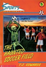 The Haunted Soccer Field - T.J. Edwards