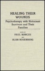 Healing Their Wounds: Psychotherapy With Holocaust Survivors And Their Families - Paul Marcus