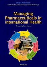 Managing Pharmaceuticals in International Health - Stuart Anderson, Reinhard Huss, Rob Summers