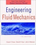 Engineering Fluid Mechanics, Student Solutions Manual - Clayton T. Crowe, Donald F. Elger, John A. Roberson