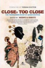 Close, Too Close: The Tranquebar Book of Queer Erotica - Meenu, Shruti, Abeer Hoque, Anirban Ghosh, Annie Dykstra, Chicu, D'Lo, Devdutt Pattanaik, Iravi, Michael Malik G., Msbehave, Nikhil Yadav, Nilofer, Satya, Vinaya Nayak, Ellen L. R., Doabi