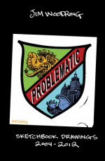 Problematic: Sketchbook Drawings 2004-2012 - Jim Woodring