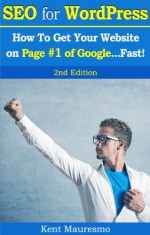 SEO for WordPress: How To Get Your Website on Page #1 of Google...Fast! [2nd Edition] - Kent Mauresmo, Anastasiya Petrova