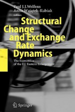 Structural Change and Exchange Rate Dynamics: The Economics of Eu Eastern Enlargement - Paul Welfens, Anna Wziatek-Kubiak