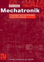 Mechatronik: Grundlagen und Anwendungen technischer Systeme (Viewegs Fachbücher der Technik) (German Edition) - Horst Czichos