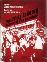 Przez Polskę Ludową na przełaj i na przekór - Paweł Wieczorkiewicz, Justyna Błażejowska