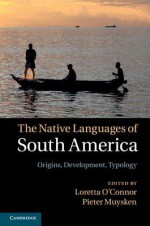 The Native Languages of South America: Origins, Development, Typology - Pieter Muysken, Loretta O'Connor