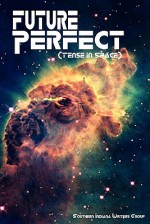 Future Perfect (Tense in Space) - Southern Indiana Writers, Bonnie Abraham, Marian Allen, Ginny Fleming, Dirk Griffin, T. Lee Harris, Joy Kirchgessner, Samantha Lopez, Carl Page