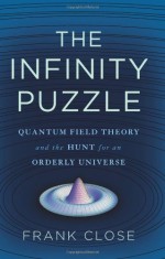 The Infinity Puzzle: Quantum Field Theory and the Hunt for an Orderly Universe - Frank Close