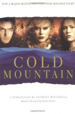 Cold Mountain: A Screenplay - Anthony Minghella, Charles Frazier