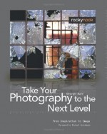 Take Your Photography to the Next Level: From Inspiration to Image - George Barr