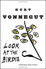 Look at the Birdie: Unpublished Short Fiction - Kurt Vonnegut