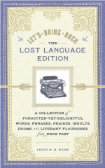 Let's Bring Back: The Lost Language Edition: A Compendium of Forgotten-Yet-Delightful Words, Phrases, Praises, Insults, Idioms, and Literary Flourishes from Eras Past - Lesley M.M. Blume