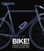 Bike!: A Tribute to the World's Greatest Cycling Designers - Richard Moore, Daniel Benson