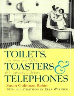 Toilets, Toasters & Telephones: The How and Why of Everyday Objects - Susan Goldman Rubin, Linda Zuckerman, Elsa Warnick