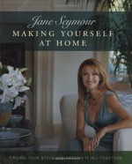 Making Yourself at Home: Finding Your Style and Putting It All Together - Jane Seymour