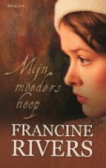 Mijn moeders hoop - Francine Rivers, Hella Willering