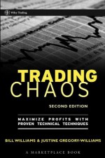 Trading Chaos: Maximize Profits with Proven Technical Techniques (A Marketplace Book) - Justine Gregory-Williams, Bill M. Williams