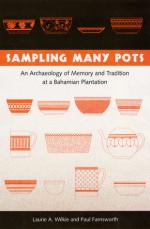 Sampling Many Pots: An Archaeology of Memory and Tradition at a Bahamian Plantation - Laurie A. Wilkie, Paul Farnsworth