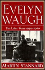 Evelyn Waugh: The Later Years, 1939-1966 - Martin Stannard