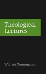 Theological Lectures - William Cunningham