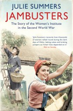 Jambusters: The Story of the Women's Institute in the Second World War - Julie Summers