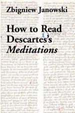 How To Read Descartes's Meditations - Zbigniew Janowski