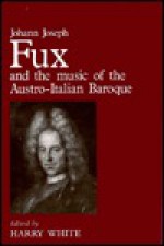 Johann Joseph Fux and the Music of the Austro-Italian Baroque - Johann Joseph Fux