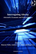 Interrogating Alterity: Alternative Economic and Political Spaces - Duncan Fuller, Andrew E.G. Jonas