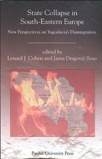 State Collapse in South-Eastern Europe: New Perspectives on Yugoslavia's Disintegration - Lenard J. Cohen, Jasna Dragovic-Soso