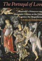 The Portrayal of Love: Botticelli's Primavera and Humanist Culture at the Time of Lorenzo the Magnificent - Charles Dempsey