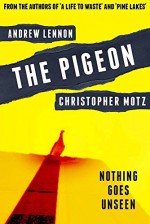 The Pigeon: Nothing Goes Unseen - Christopher Motz, Andrew Lennon, Ryan C. Thomas