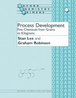 Process Development: Fine Chemicals from Grams to Kilograms - Stan Lee, Graham Robinson