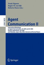 Agent Communication II: International Workshops on Agent Communication, AC 2005 and AC 2006, Utrecht, Netherlands, July 25, 2005, and Hakodate, Japan, May 9, 2006, Selected and Revised Papers - Frank Dignum, Rogier M. Van Eijk