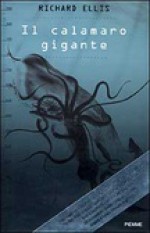 Il calamaro gigante - Richard Ellis, M.T. Marenco