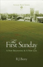 The First Sunday: A New Beginning & a New Life - R. J. Berry