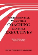 Four Essential Ways That Coaching Can Help Executives - Robert Witherspoon, Randall P. White