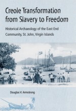 Creole Transformation from Slavery to Freedom: Historical Archaeology of the East End Community, St. John, Virgin Is - Douglas V. Armstrong