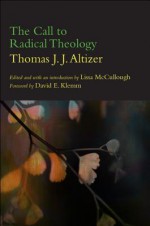 The Call to Radical Theology - Thomas J.J. Altizer, Lissa McCullough