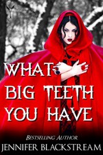 What Big Teeth You Have: A Romantic Retelling of Little Red Riding Hood - Jennifer Blackstream