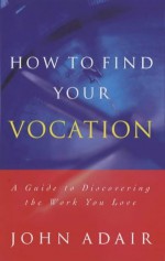 How to Find Your Vocation - John Adair