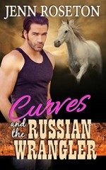 Curves and the Russian Wrangler - Jenn Roseton