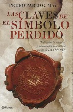 Las Claves del Simbolo Perdido: Todo Sobre los Misterios y Revelaciones de la Ultima Novela de Dan Brown = The Keys of the Lost Symbol - Pedro Pablo García May