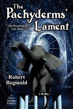 The Pachyderms' Lament: The Hypatomancer's Tale, Book Two (Nova Europa Fantasy Saga #11) - Robert Reginald